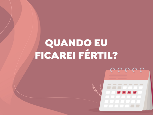 Quando eu ficarei fértil? Quando eu ficarei fértil?