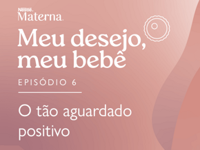 Episódio 6: O tão aguardado positivo