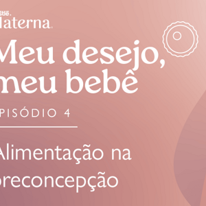 Episódio 4: Alimentação na preconcepção Episódio 4: Alimentação na preconcepção